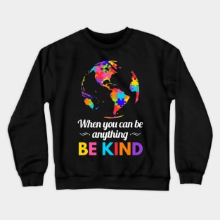 Autism Awareness When you Can be Anything Be Kind Crewneck Sweatshirt